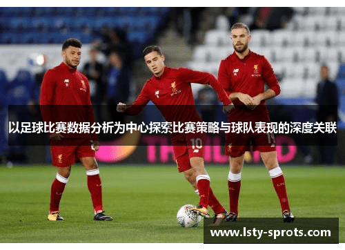 以足球比赛数据分析为中心探索比赛策略与球队表现的深度关联