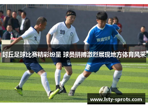 封丘足球比赛精彩纷呈 球员拼搏激烈展现地方体育风采